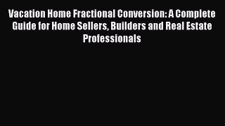 [PDF] Vacation Home Fractional Conversion: A Complete Guide for Home Sellers Builders and Real