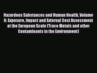 Read Hazardous Substances and Human Health Volume 8: Exposure Impact and External Cost Assessment