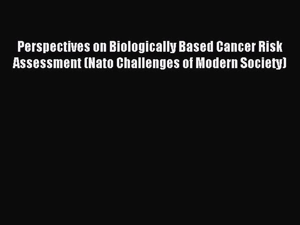 Download Perspectives on Biologically Based Cancer Risk Assessment (Nato Challenges of Modern