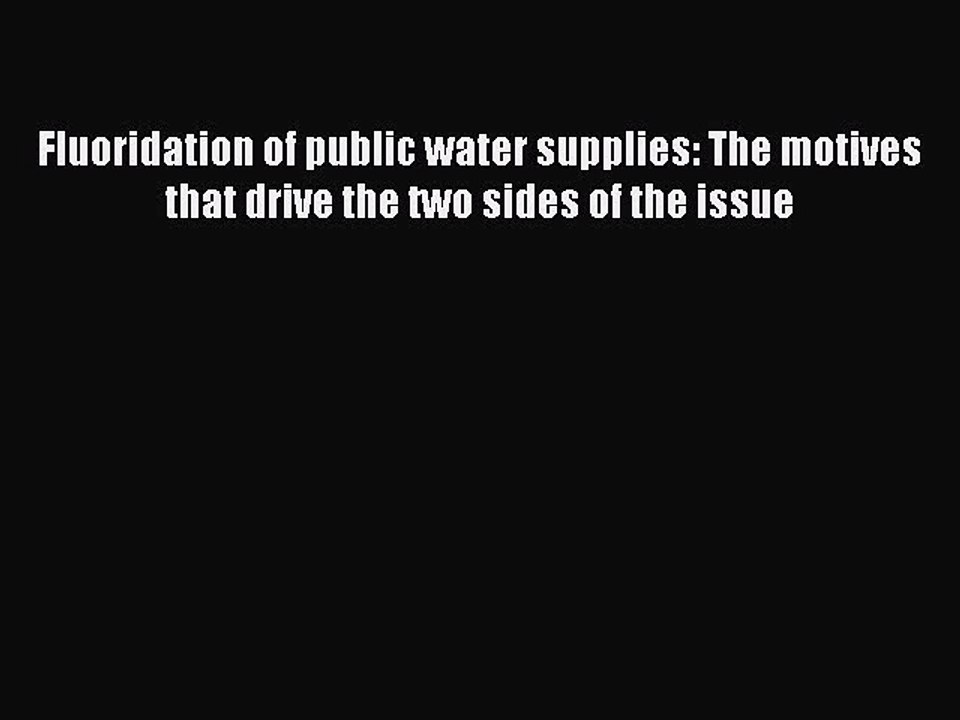 Read Fluoridation of public water supplies: The motives that drive the two sides of the issue