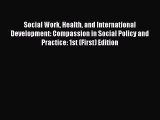 Read Social Work Health and International Development: Compassion in Social Policy and Practice