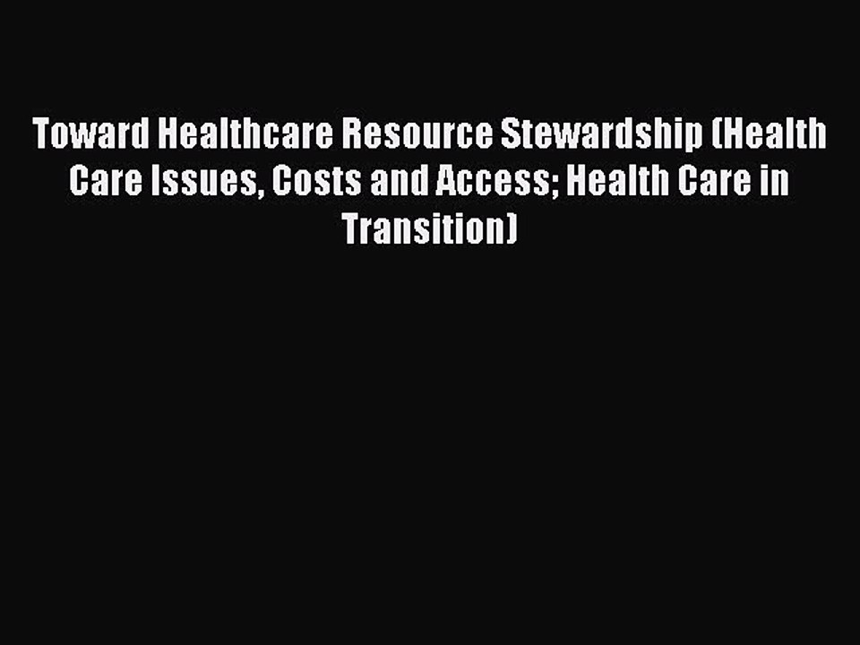 Download Toward Healthcare Resource Stewardship (Health Care Issues Costs and Access Health