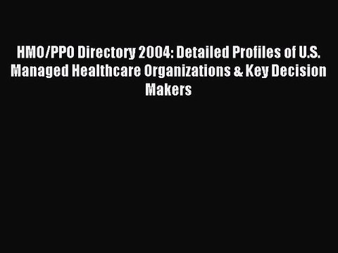 Read HMO/PPO Directory 2004: Detailed Profiles of U.S. Managed Healthcare Organizations & Key