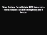 Read Wood Dust and Formaldehyde (IARC Monographs on the Evaluation of the Carcinogenic Risks