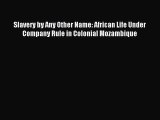 [PDF] Slavery by Any Other Name: African Life Under Company Rule in Colonial Mozambique Read