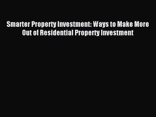 Download Video: [PDF] Smarter Property Investment: Ways to Make More Out of Residential Property Investment