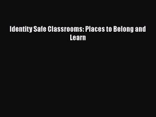 PDF Identity Safe Classrooms: Places to Belong and Learn  EBook
