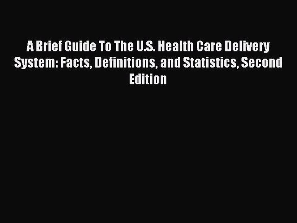 Download A Brief Guide To The U.S. Health Care Delivery System: Facts Definitions and Statistics