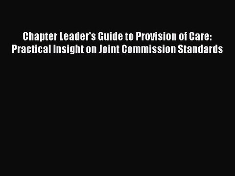 Read Chapter Leader's Guide to Provision of Care: Practical Insight on Joint Commission Standards