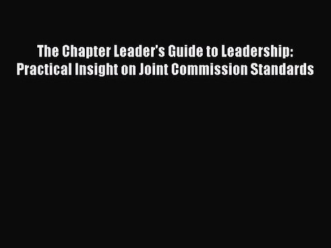 Download The Chapter Leader's Guide to Leadership: Practical Insight on Joint Commission Standards