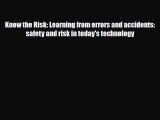 Read Know the Risk: Learning from errors and accidents: safety and risk in today's technology