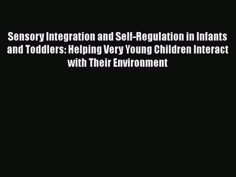 Download Sensory Integration and Self-Regulation in Infants and Toddlers: Helping Very Young