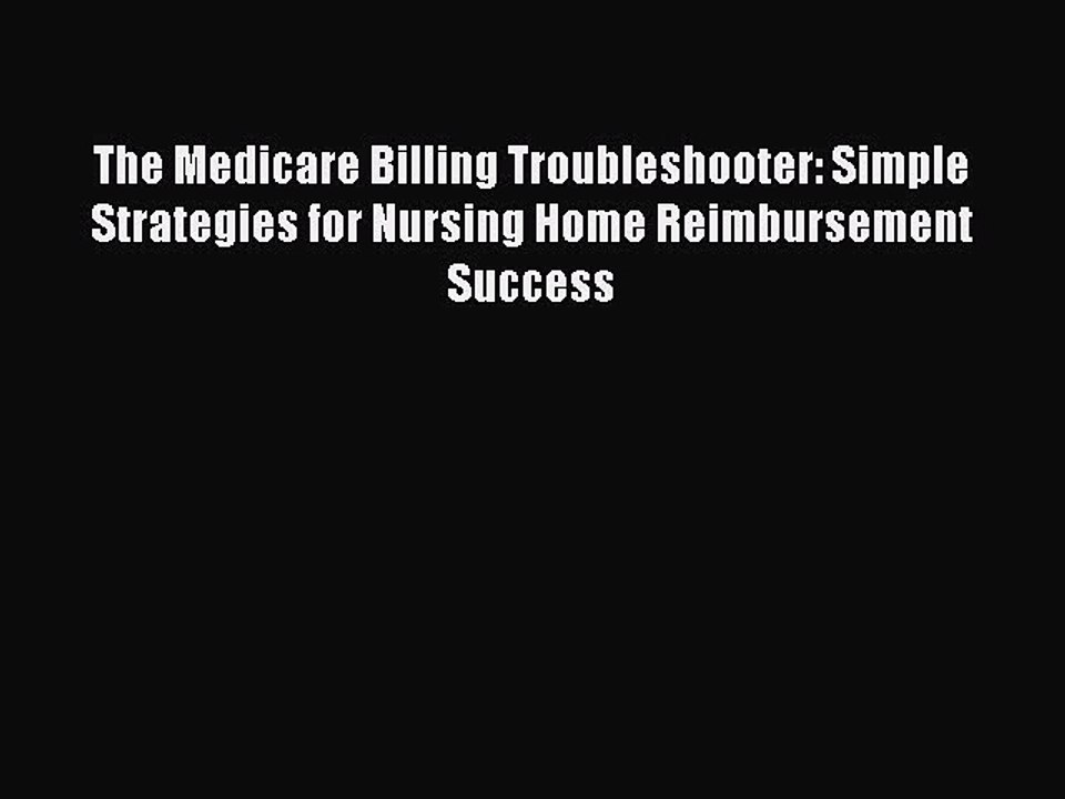 Read The Medicare Billing Troubleshooter: Simple Strategies for Nursing Home Reimbursement