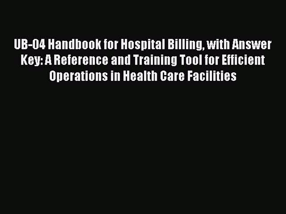 Read UB-04 Handbook for Hospital Billing with Answer Key: A Reference and Training Tool for