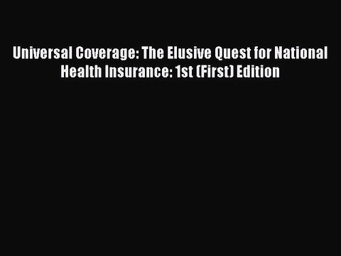 Read Universal Coverage: The Elusive Quest for National Health Insurance: 1st (First) Edition