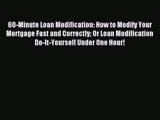 [PDF] 60-Minute Loan Modification: How to Modify Your Mortgage Fast and Correctly Or Loan Modification