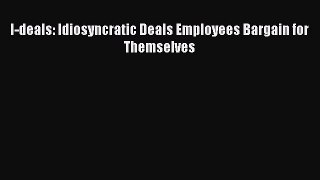 [PDF] I-deals: Idiosyncratic Deals Employees Bargain for Themselves Read Full Ebook