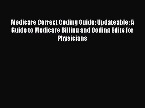 Read Medicare Correct Coding Guide: Updateable: A Guide to Medicare Billing and Coding Edits