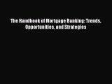 [PDF] The Handbook of Mortgage Banking: Trends Opportunities and Strategies Read Online