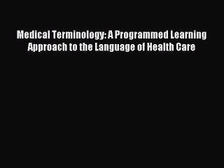 Read Medical Terminology: A Programmed Learning Approach to the Language of Health Care Ebook