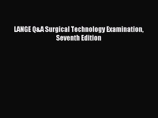 Download LANGE Q&A Surgical Technology Examination Seventh Edition Ebook Online