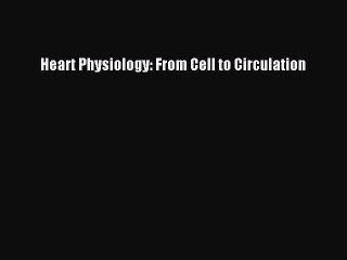 Read Heart Physiology: From Cell to Circulation Ebook Online