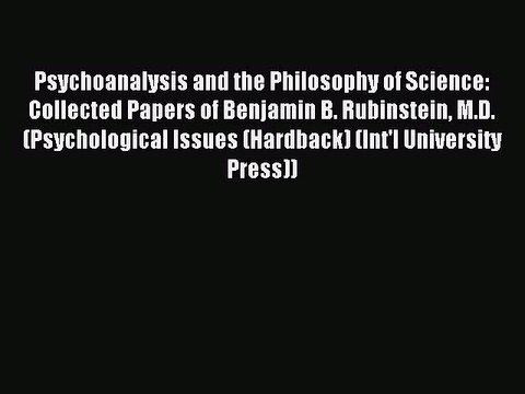 Read Psychoanalysis and the Philosophy of Science: Collected Papers of Benjamin B. Rubinstein