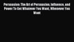 [PDF] Persuasion: The Art of Persuasion Influence and Power To Get Whatever You Want Whenever