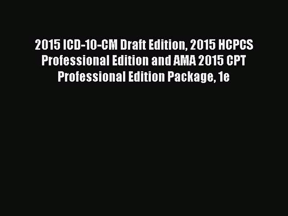 Read 2015 ICD-10-CM Draft Edition 2015 HCPCS Professional Edition and AMA 2015 CPT Professional