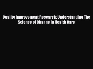 Read Quality Improvement Research: Understanding The Science of Change in Health Care Ebook