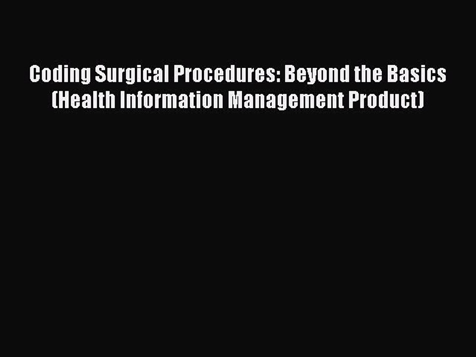 Read Coding Surgical Procedures: Beyond the Basics (Health Information Management Product)