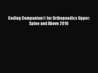 Read Coding CompanionÂ® for Orthopaedics Upper: Spine and Above 2016 Ebook Free