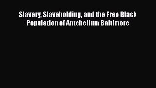 Download Books Slavery Slaveholding and the Free Black Population of Antebellum Baltimore E-Book