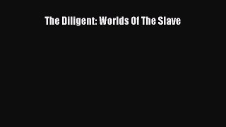 Read Books The Diligent: Worlds Of The Slave E-Book Free