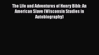 Read Books The Life and Adventures of Henry Bibb: An American Slave (Wisconsin Studies in Autobiography)