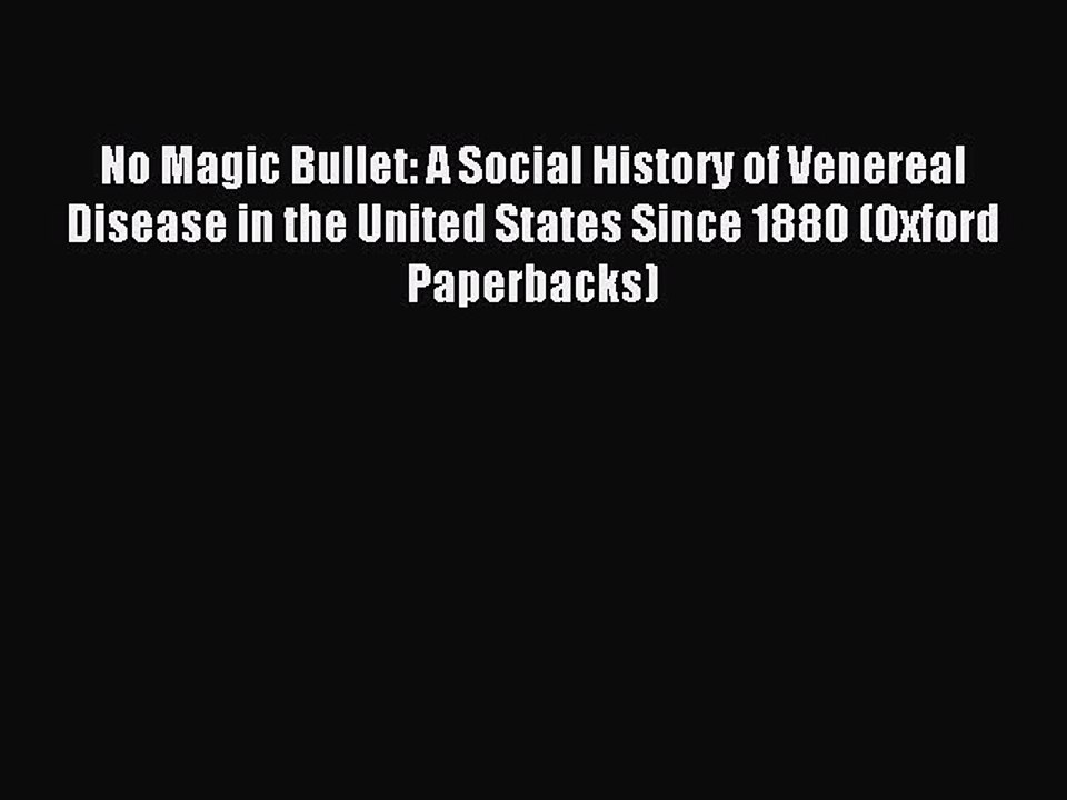 Read No Magic Bullet: A Social History of Venereal Disease in the United States Since 1880