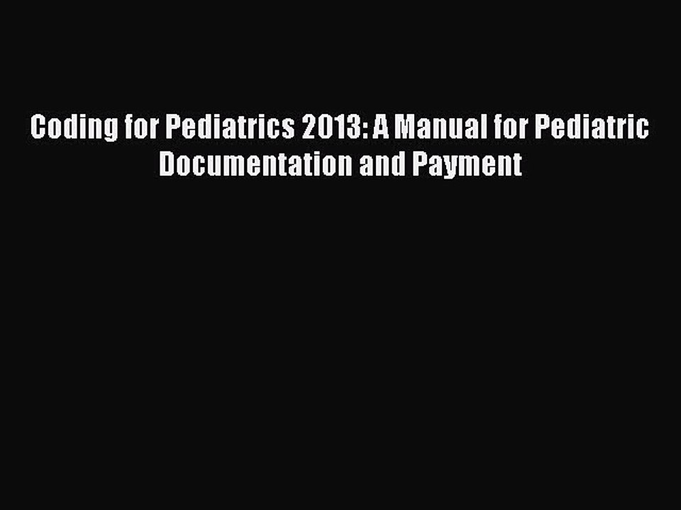 Download Coding for Pediatrics 2013: A Manual for Pediatric Documentation and Payment Ebook
