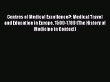 Read Centres of Medical Excellence?: Medical Travel and Education in Europe 1500-1789 (The