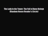 Read Books The Lady in the Tower: The Fall of Anne Boleyn (Random House Reader's Circle) E-Book