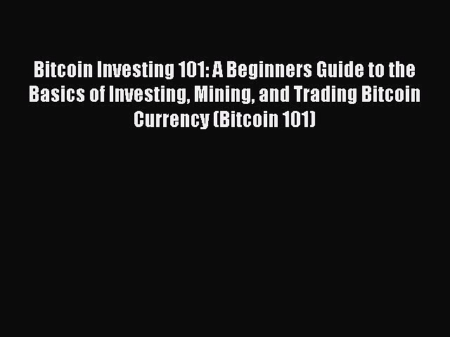 Read Bitcoin Investing 101: A Beginners Guide to the Basics of Investing Mining and Trading