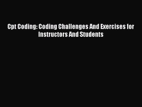 Read Cpt Coding: Coding Challenges And Exercises for Instructors And Students Ebook Free