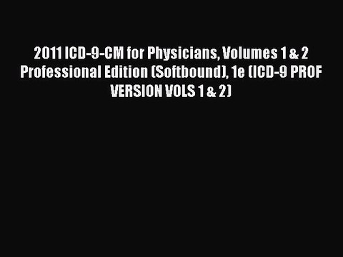 Read 2011 ICD-9-CM for Physicians Volumes 1 & 2 Professional Edition (Softbound) 1e (ICD-9