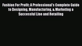 [PDF] Fashion For Profit: A Professional's Complete Guide to Designing Manufacturing & Marketing