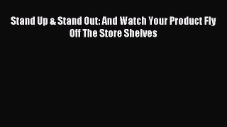 [PDF] Stand Up & Stand Out: And Watch Your Product Fly Off The Store Shelves Read Online