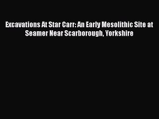 Read Books Excavations At Star Carr: An Early Mesolithic Site at Seamer Near Scarborough Yorkshire