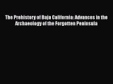 Read Books The Prehistory of Baja California: Advances in the Archaeology of the Forgotten