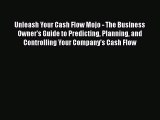 PDF Unleash Your Cash Flow Mojo - The Business Owner's Guide to Predicting Planning and Controlling