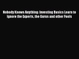 Download Nobody Knows Anything: Investing Basics Learn to Ignore the Experts the Gurus and