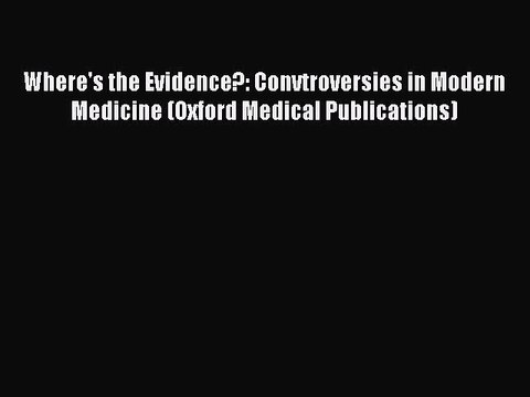 Read Where's the Evidence?: Convtroversies in Modern Medicine (Oxford Medical Publications)