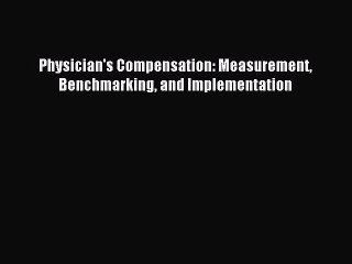Read Physician's Compensation: Measurement Benchmarking and Implementation PDF Online